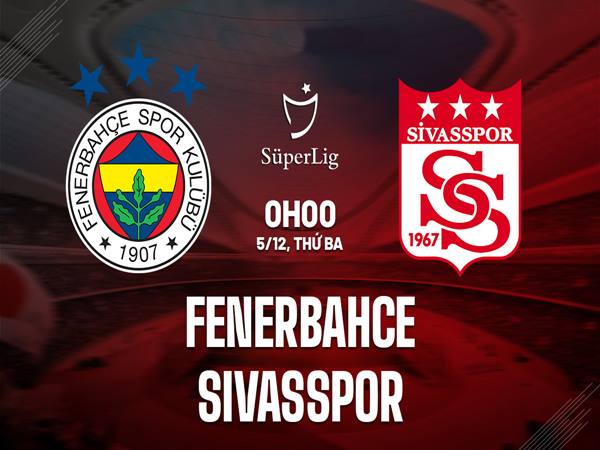 Nhận định trận Fenerbahce vs Sivasspor