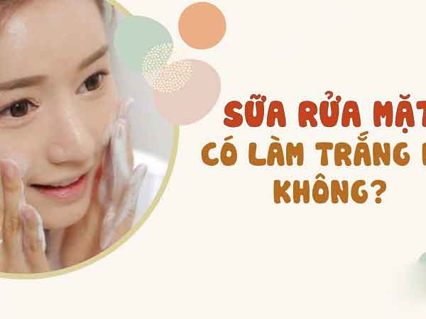 Dùng sữa rửa mặt có trắng da không? 